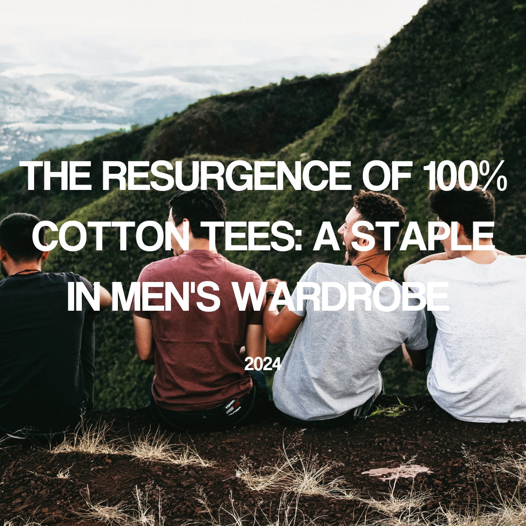 The Resurgence of 100% Cotton Tees: A Fashion Staple in Men's Wardrobe
