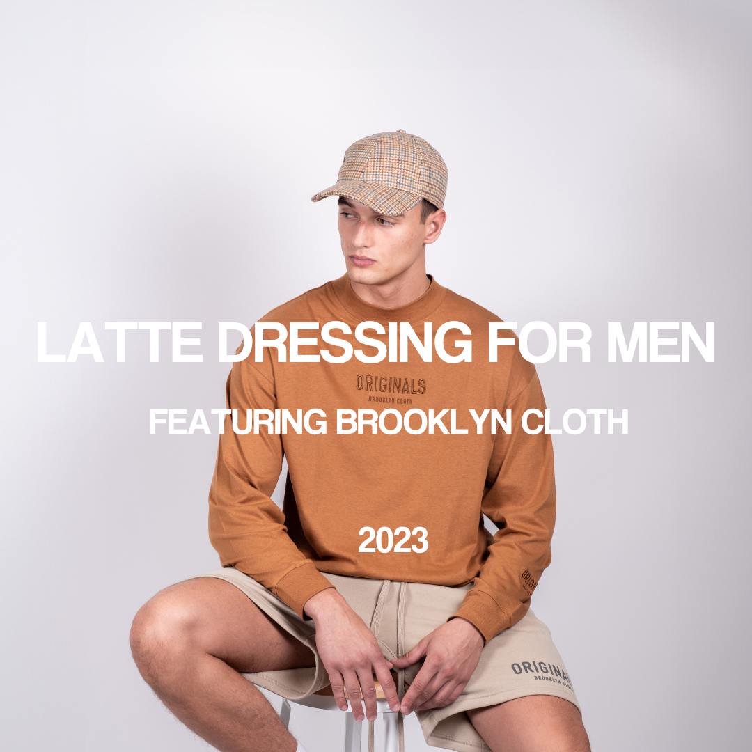 Latte Dressing For Guys: How to Rock The Trend With Brooklyn Cloth