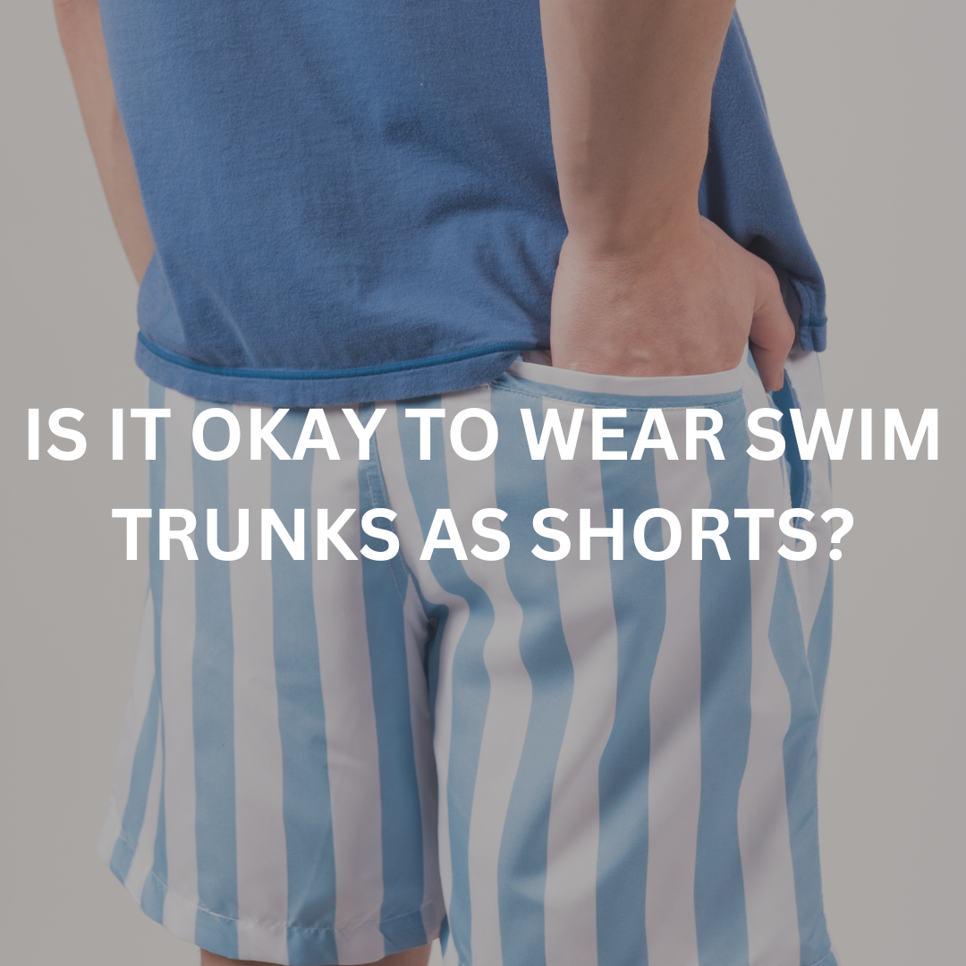 Is it Okay to Wear Swim Trunks as Shorts?