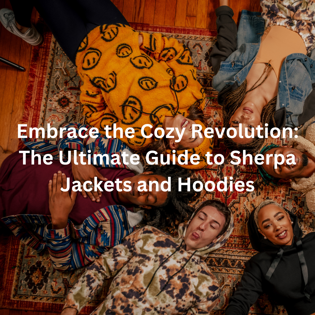 Embrace the Cozy Revolution: The Ultimate Guide to Sherpa Jackets and Hoodies